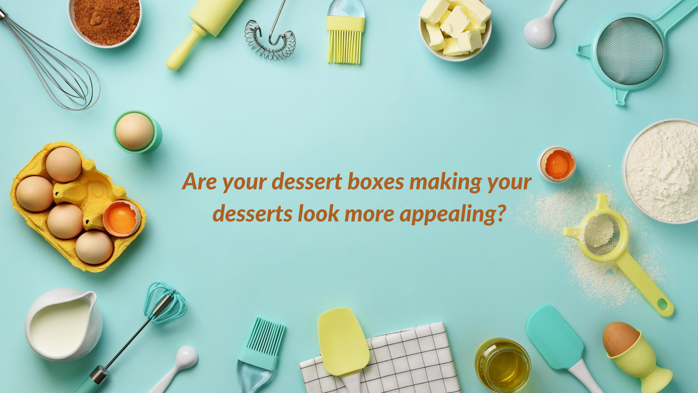 Are your dessert boxes making your desserts look more appealing?